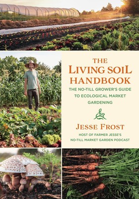 The Living Soil Handbook: The No-Till Grower's Guide to Ecological Market Gar...