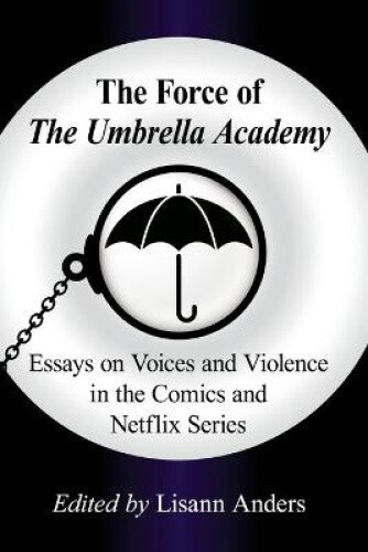 Thumbnail - The Force Of The Umbrella Academy: Essays On Voices And Violence In