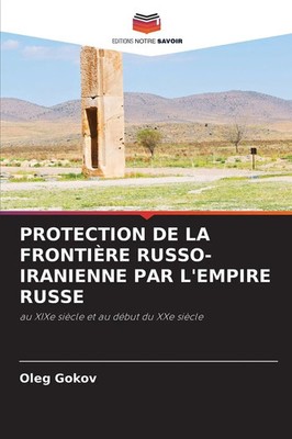 Oleg Gokov | PROTECTION DE LA FRONTIÈRE RUSSO-IRANIENNE PAR L'EMPIRE RUSSE
