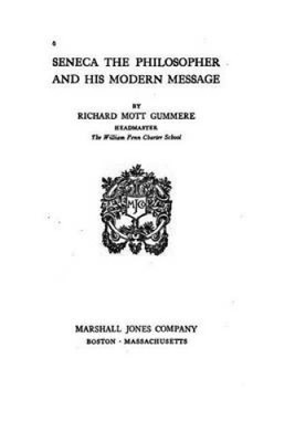 Seneca, the Philosopher and His Modern Message by Richard Mott Gummere