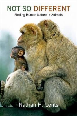Not So Different : Finding Human Nature in Animals, Hardcover by Lents, Natha...