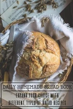 Daily Homemade Bread Book Expand Your Choice With Different Types Of Bread Recip