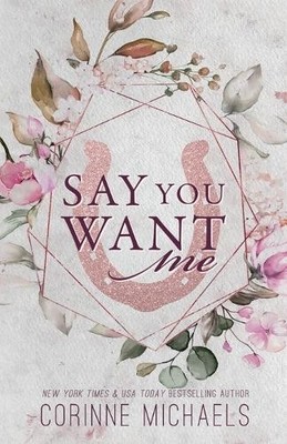 Corinne Michaels Say You Want Me - Special Edition (Paperback)
