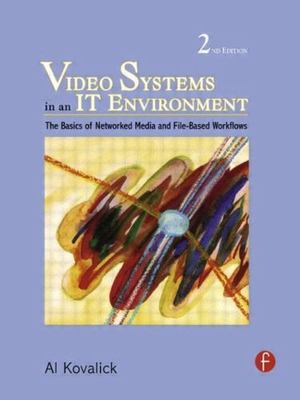 Video Systems in an IT Environment: The Basics of Professional Networked Media a