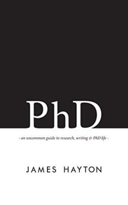 PhD: An Uncommon Guide to Research, Writing & PhD Life