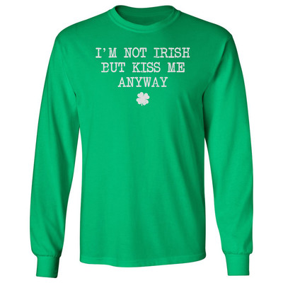 Im Not Irish But Kiss Me Anyway St Patricks Day Party Long Sleeve Tshirt