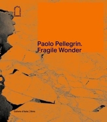 Paolo Pellegrin: Fragile Wonder: A Journey through Changing Nature by Walter Gua