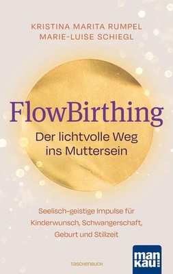 FlowBirthing. Der lichtvolle Weg ins Muttersein Kristina Marita Rumpel