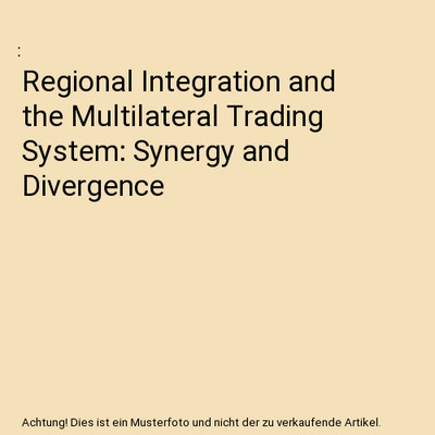 Regional Integration and the Multilateral Trading System: Synergy and Divergence