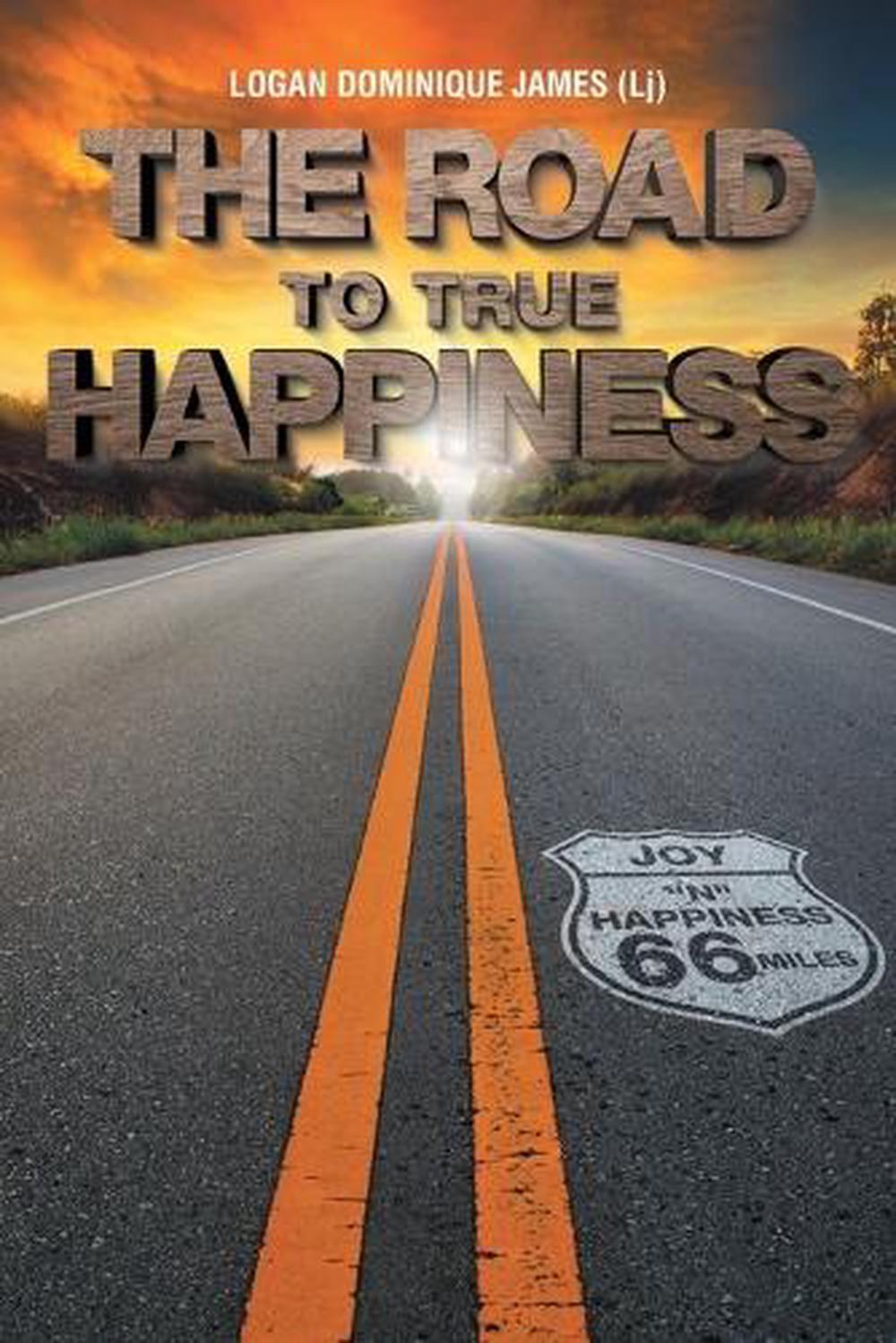 The Road to True Happiness by Logan Dominique James Paperback Book
