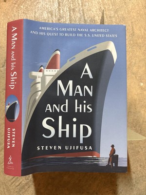 A Man and His Ship: America's Greatest Naval Architect and His Quest to Buil...