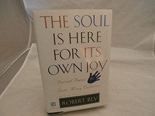 THE SOUL IS HERE FOR ITS OWN JOY: SACRED POEMS FROM MANY By Robert Bly & Robert