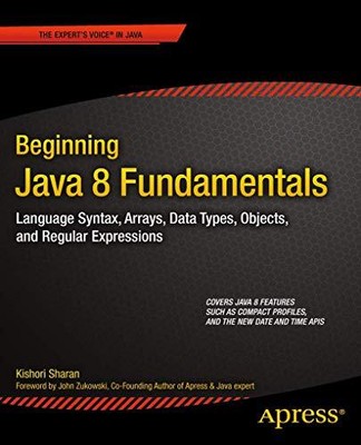 BEGINNING JAVA 8 FUNDAMENTALS: LANGUAGE SYNTAX, ARRAYS, By Kishori Sharan