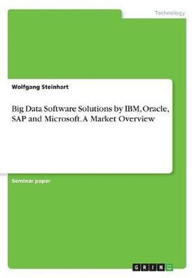 Big Data Software Solutions by IBM, Oracle, SAP and Microsoft. A Market Overview