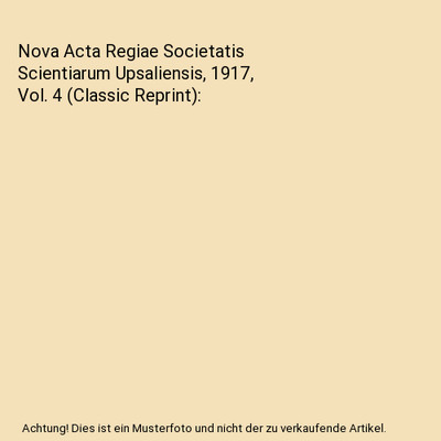 Nova Acta Regiae Societatis Scientiarum Upsaliensis, 1917, Vol. 4 (Classic Repri