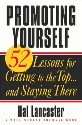 PROMOTING YOURSELF: 52 LESSONS FOR GETTING TO THE TOP . . By Hal Lancaster *NEW*