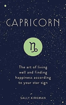 Capricorn: The Art of Living Well and Finding Happiness According to Your Star S