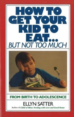 How to Get Your Kid to Eat: But Not Too Much