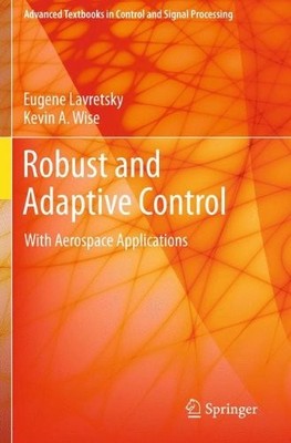 ROBUST AND ADAPTIVE CONTROL: WITH AEROSPACE APPLICATIONS By Eugene Lavretsky
