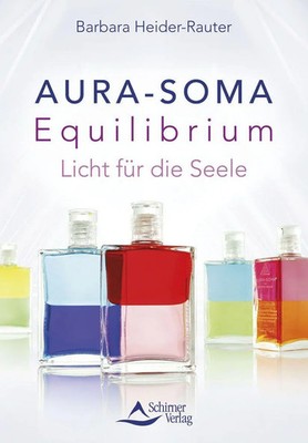Aura-Soma Equilibrium | Licht für die Seele | Barbara Heider-Rauter | Deutsch