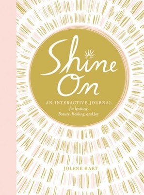 Shine On: An Interactive Journal for Igniting Beauty, Healing, and Joy by Hart