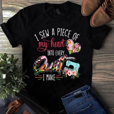 I Sew a Piece of My Heart Into Every Quilt I Make Sewing Quilting Tshirt