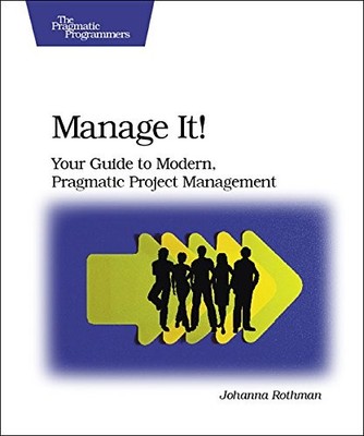 Manage It!: Your Guide to Modern, Pragmatic Project Management B