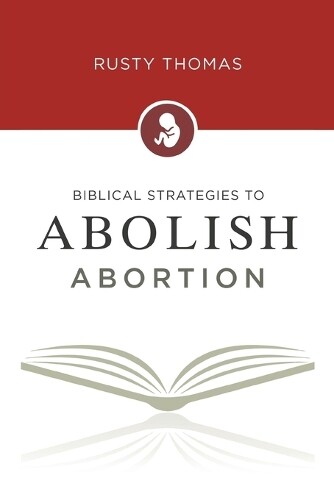 Rusty Thomas Biblical Strategies To Abolish Abortion (taschenbuch) (us
