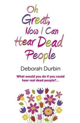 Oh Great, Now I Can Hear Dead People..., Deborah Durbin