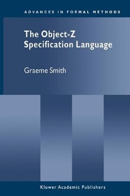 THE OBJECT-Z SPECIFICATION LANGUAGE (ADVANCES IN FORMAL By Graeme Smith *VG+*