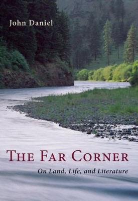THE FAR CORNER: ON LAND, LIFE, AND LITERATURE By John Daniel Excellent Condition