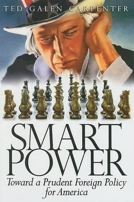 Smart Power: Toward a Prudent Foreign Policy for America - Carpenter, Ted Galen