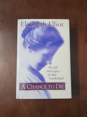 Chance to Die : The Life and Legacy of Amy Carmichael by Elisabeth Elliot (1987,