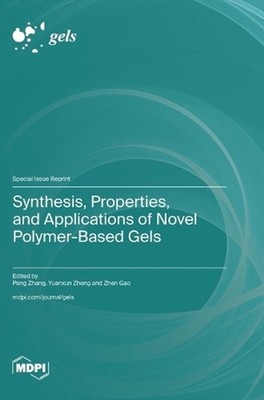 Synthesis, Properties, and Applications of Novel Polymer-Based Gels by Peng Zhan