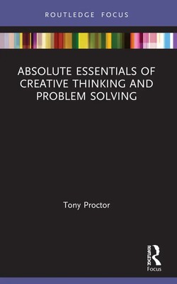 Absolute Essentials of Creative Thinking and Problem Solving | Tony Proctor