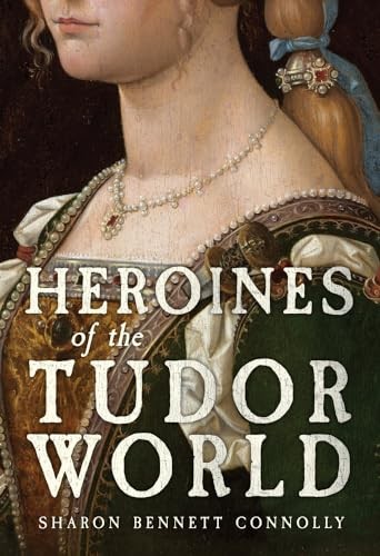 Heroines Of The Tudor World Sharon Bennett Connolly - Image 8