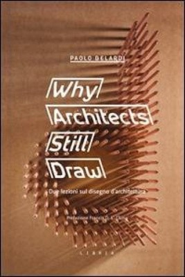 Warum Architekten noch zeichnen. Due lezioni sul disegno d'architettura. Ediz.