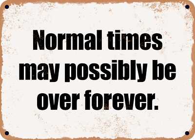 METAL SIGN - Normal times may possibly be over forever.