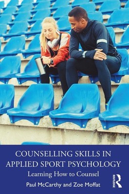 Counselling Skills in Applied Sport Psychology: Learning How to Counsel by Zoe M