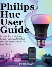 Philips Hue User Guide: Master Smart Lighting Setup, Home Automation, and Voice
