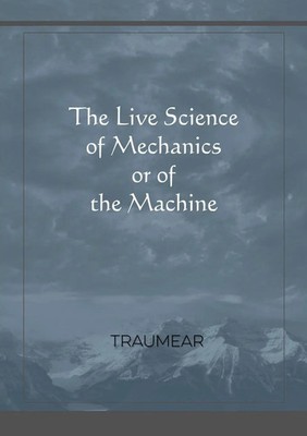 The Live Science of Mechanics, or of the Machine Traumear Taschenbuch Englisch