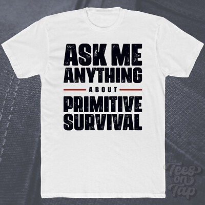 ASK ME ANYTHING ABOUT PRIMITIVE SURVIVAL T-SHIRT Wildnis Natur Fähigkeiten Basic