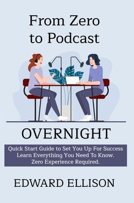 Edward Ellison From Zero To Podcast Overnight (Taschenbuch)