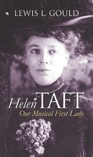 Helen Taft: Our Musical First Lady ..., Gould, Lewis L.