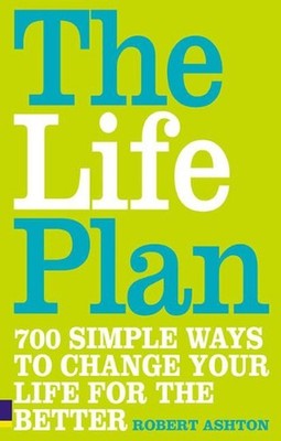 The Life Plan: 700 simple ways to change your life for the better by Robert Asht