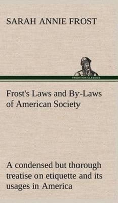 Frost - 's Laws and By-Laws of American Society A condensed but thorou - X555z