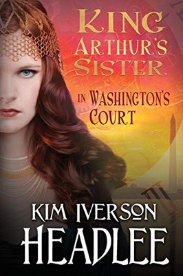 King Arthurs Sister in Washingtons Court By Kim Iverson Headlee - New Copy - ...