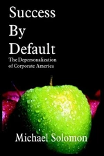 SUCCESS BY DEFAULT: THE DEPERSONALIZATION OF CORPORATE By Michael Solomon *VG+*