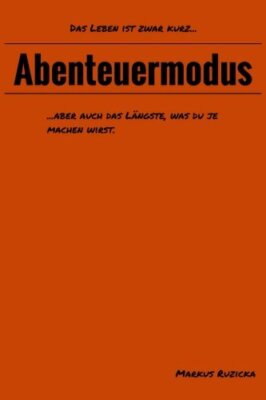 Abenteuermodus: Das Leben ist zwar kurz, aber auch das LAngste was du je mac-,