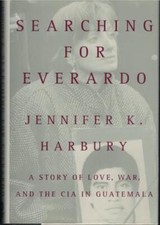 Searching for Everardo - Love, War & The CIA in Guatemala ; by Jennifer Harbury